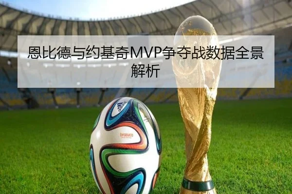 恩比德与约基奇MVP争夺战数据全景解析